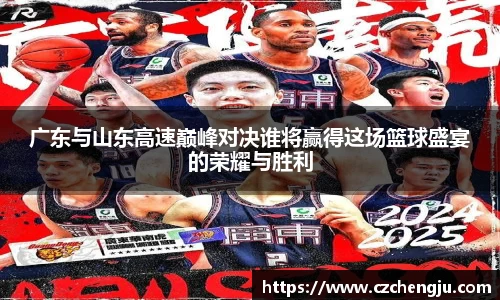 广东与山东高速巅峰对决谁将赢得这场篮球盛宴的荣耀与胜利