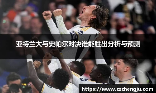 亚特兰大与史帕尔对决谁能胜出分析与预测